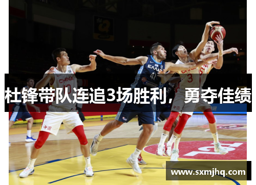 杜锋带队连追3场胜利，勇夺佳绩